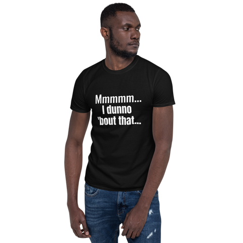 I DUNNO 'BOUT THAT T-SHIRT.  Short Sleeves Unisex T-Shirt
