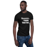 I DUNNO 'BOUT THAT T-SHIRT.  Short Sleeves Unisex T-Shirt