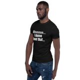 I DUNNO 'BOUT THAT T-SHIRT.  Short Sleeves Unisex T-Shirt