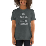 WE SHOULD ALL BE FEMINISTS T-SHIRT. Short-Sleeves Unisex T-Shirt
