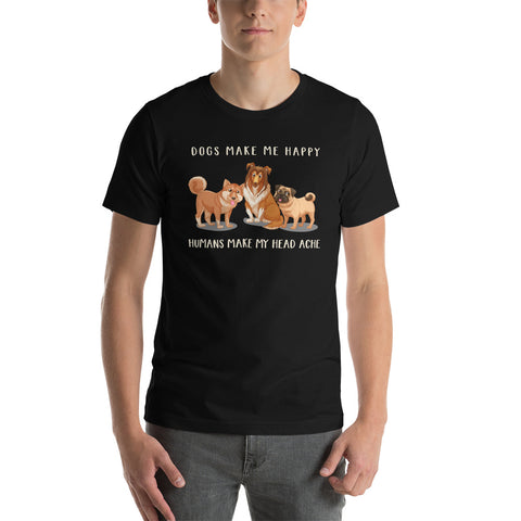 DOGS MAKE ME HAPPY HUMANS MAKE MY HEAD ACHE. T-SHIRT.  Short-Sleeves Unisex T-Shirt